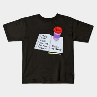 They Said Dont Give Up On Your Dreams Back To Sleep Kids T-Shirt